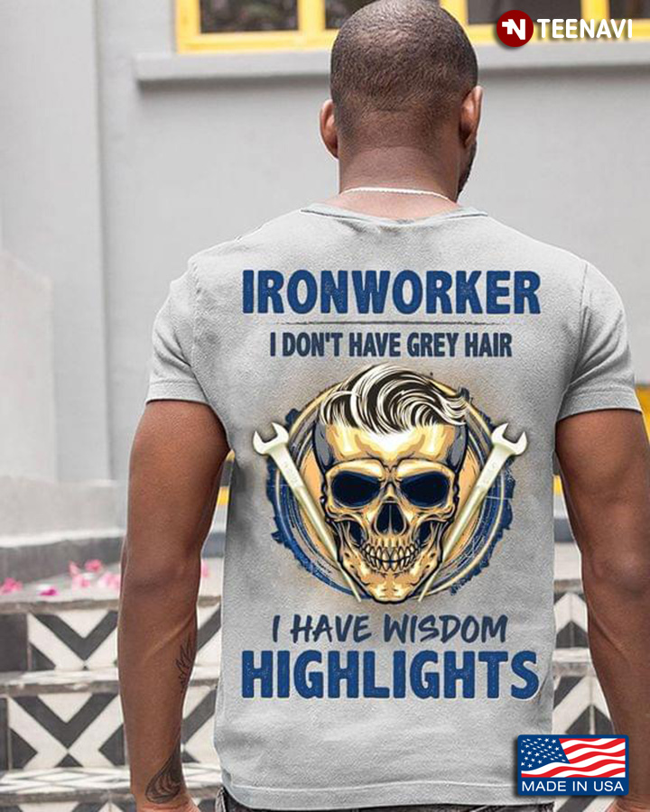 Ironworker I Don't Have Grey Hair I Have Wisdom Highlights Skull