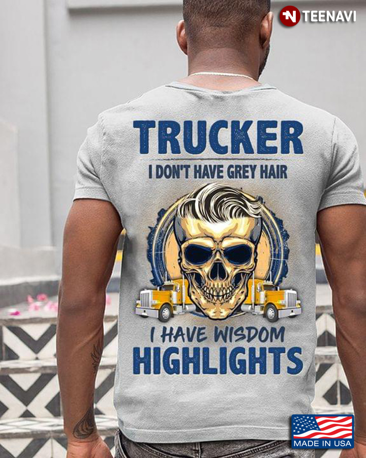 Trucker I Don't Have Grey Hair I Have Wisdom Highlights