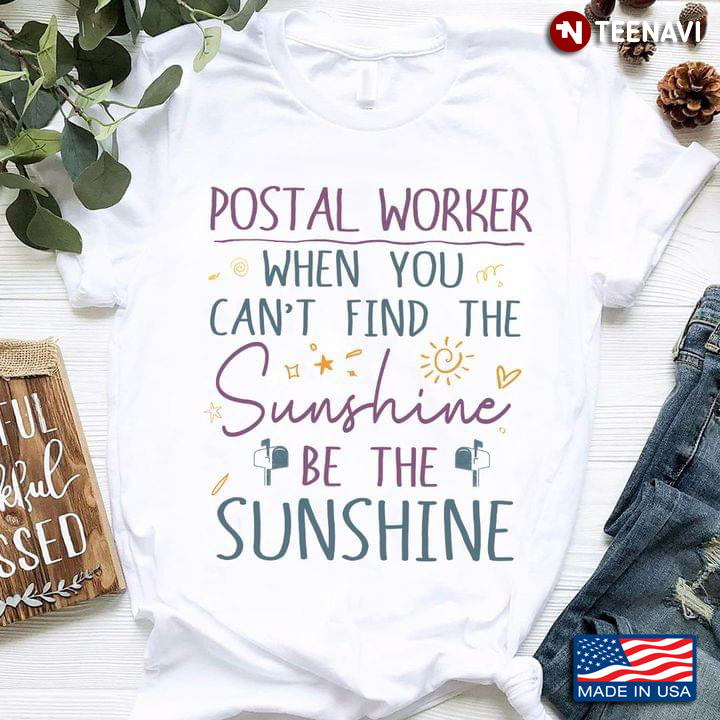 Postal Worker When You Can't Find The Sunshine Be The Sunshine