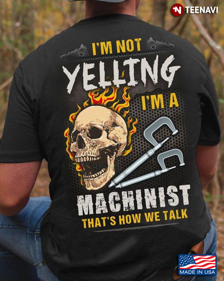I'm Not Yelling I'm A Machinist That's How We Talk Skull