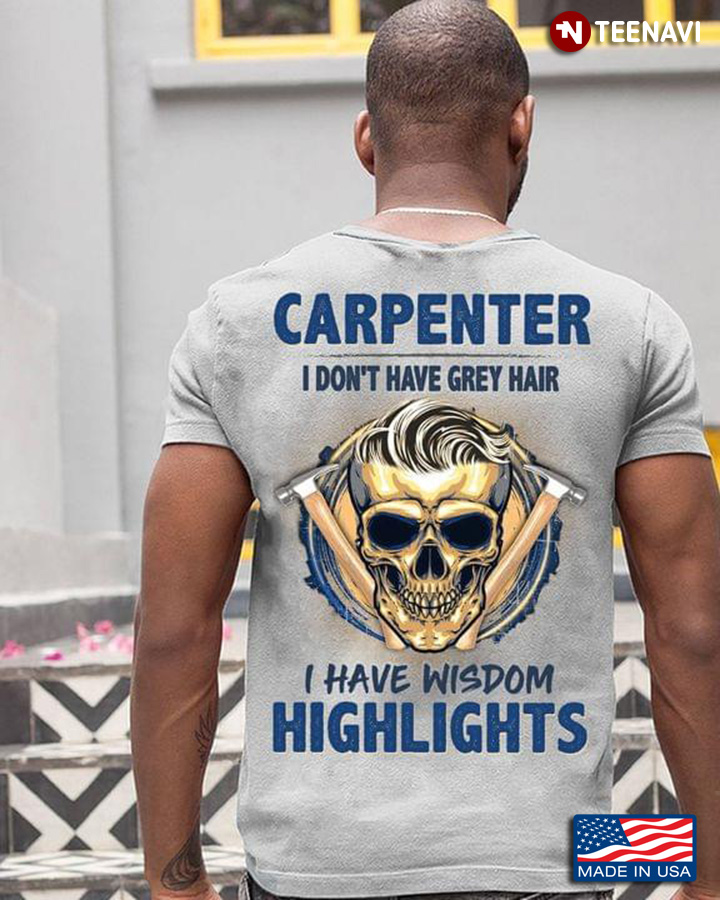 Carpenter I Don't Have Grey Hair I Have Wisdom Highlights