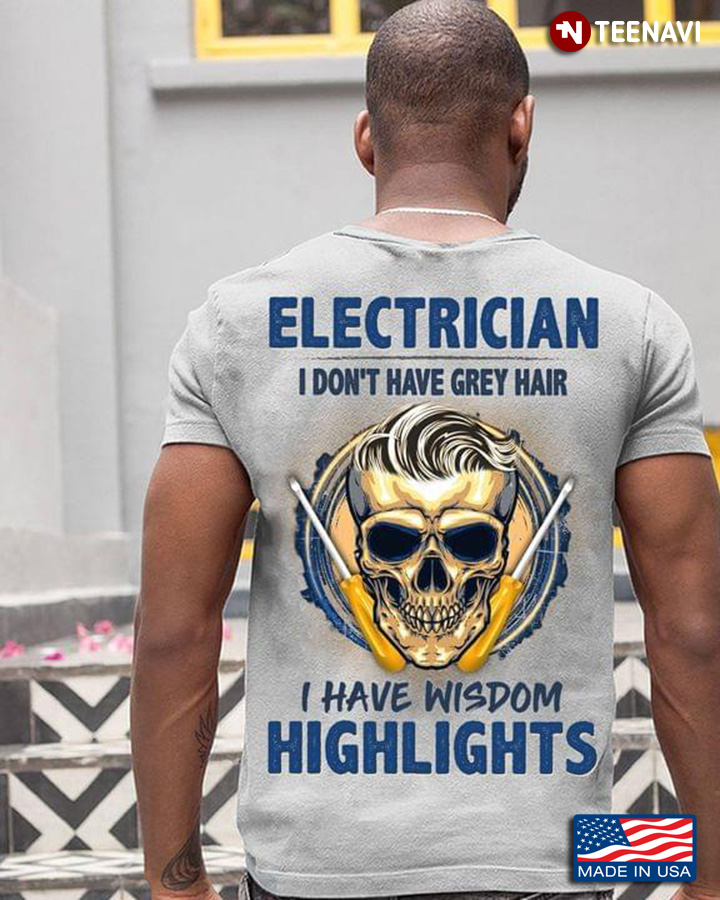 Electrician I Don't Have Grey Hair I Have Wisdom Highlights