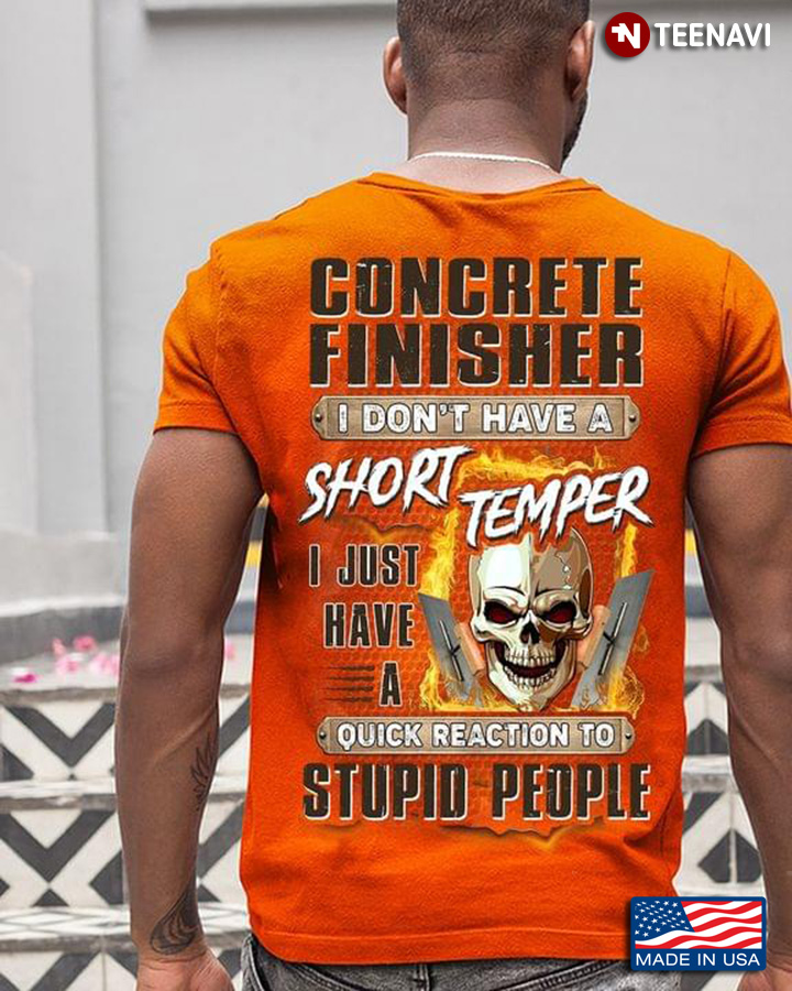 Concrete Finisher I Don't Have A Short Temper I Just Have A Quick Reaction To Stupid People