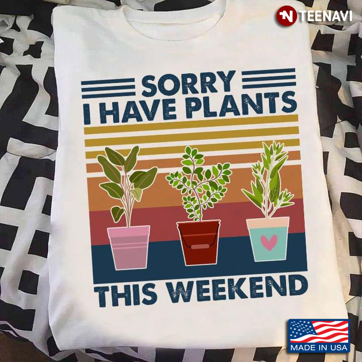 Sorry I Have Plants This Weekend Gardening Vintage