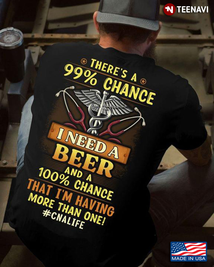 There's A 99% Chance I Need A Beer And A 100% Chance That I'm Having More Than One CNAlife