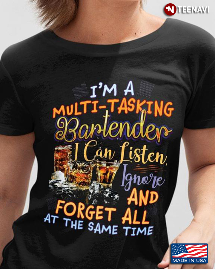 I'm A Multi Tasking Bartender I Can Listen Ignore And Forget All At The Same Time