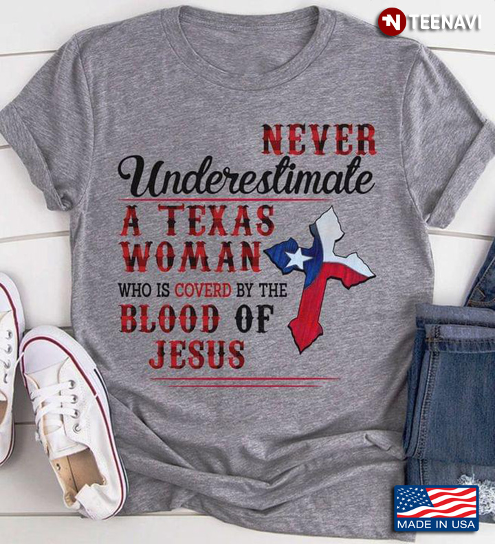 Never Underestimate A Texas Woman Who Is Coverd By The Blood Of Jesus