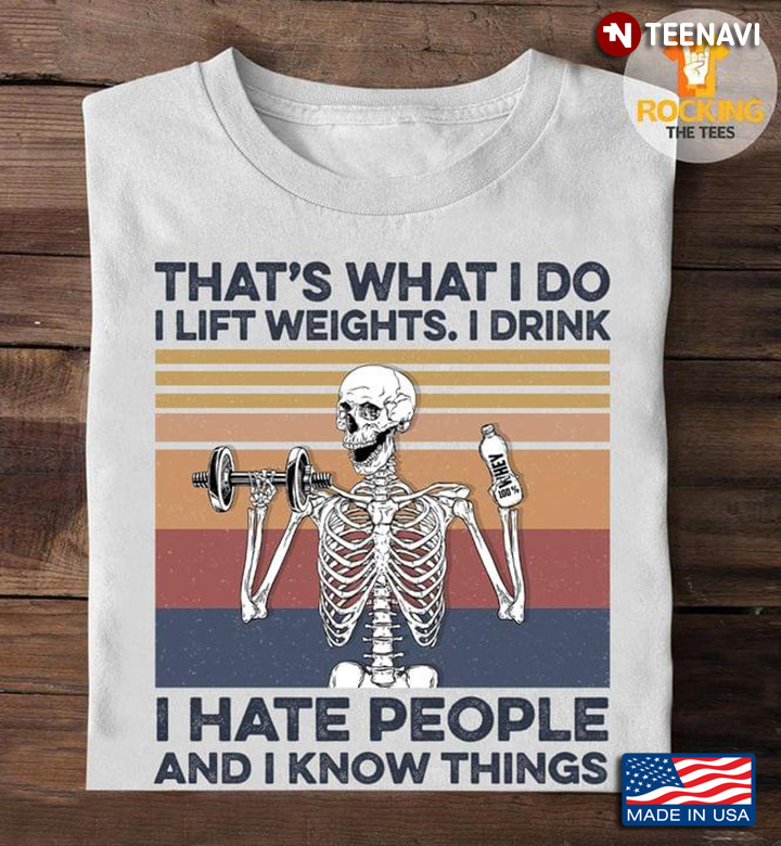 That's What I Do I Lift Weights I Drink I Hate People And I Know Things Skeleton Vintage