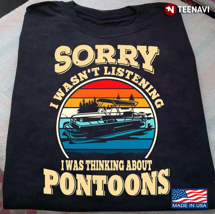 Sorry I Wasn't Listening I Was Thinking About Pontoons Vintage