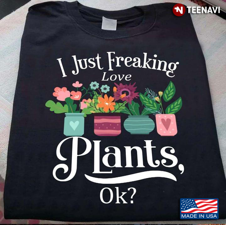 I Just Freaking Love Plants Ok Garden