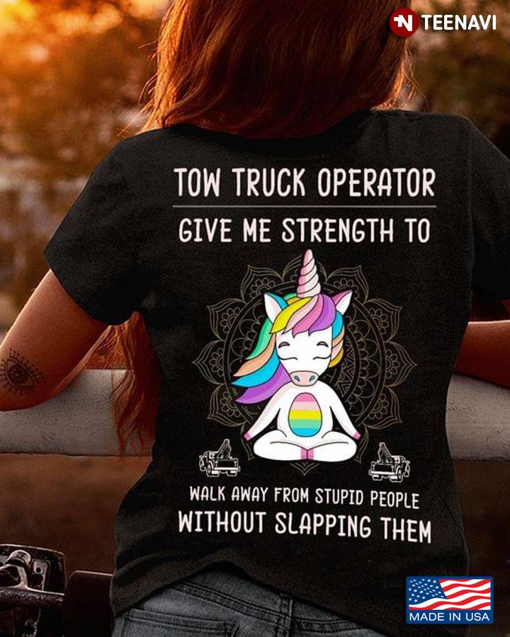Tow Truck Operator Give Me Strength To Walk Away From Stupid People Without Slapping Them Unicorn