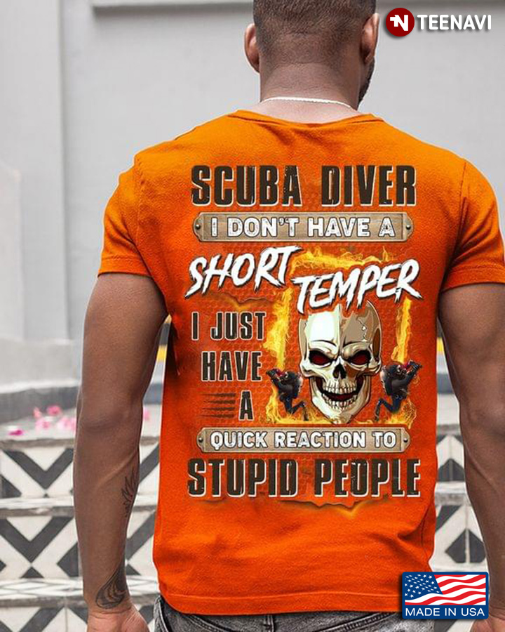 Scuba Diver I Don't Have A Short Temper I Just Have A Quick Reaction To Stupid People