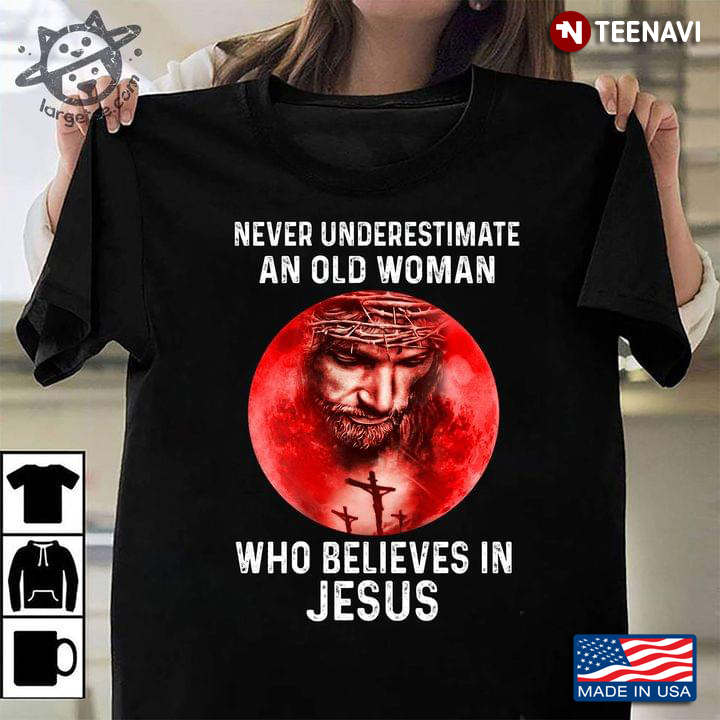 Never Underestimate An Old Woman Who Believes In Jesus