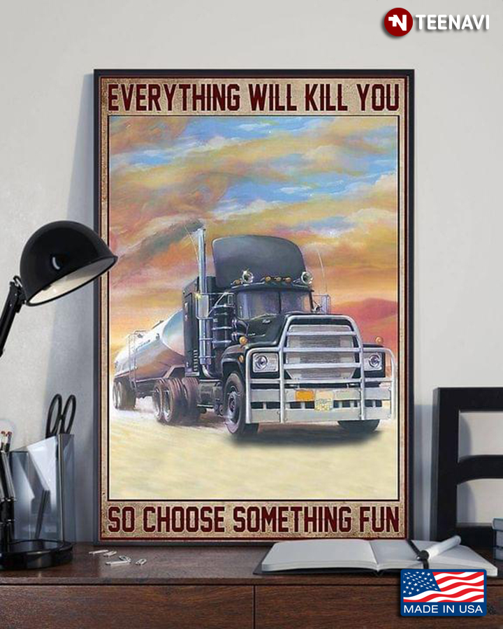 Vintage Truck Driver Everything Will Kill You So Choose Something Fun