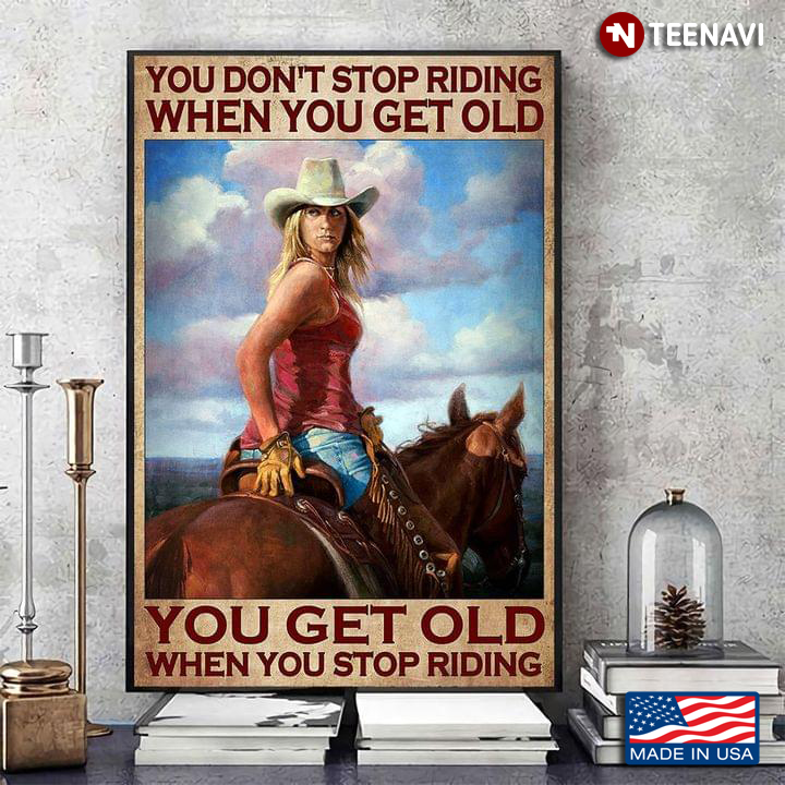 Vintage Cowgirl Looking Back You Don’t Stop Riding When You Get Old You Get Old When You Stop Riding