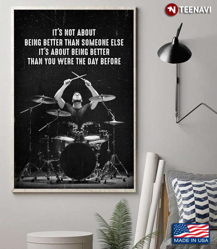 Drummer It’s Not About Being Better Than Someone Else It’s About Being Better Than You Were The Day Before