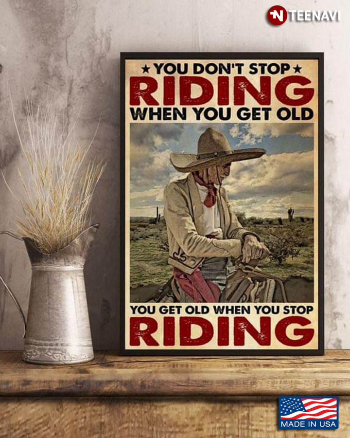 Vintage Old Cowboy You Don’t Stop Riding When You Get Old You Get Old When You Stop Riding