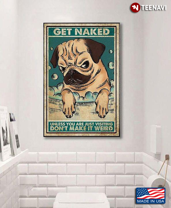 Vintage Pug With Angry Face Get Naked Unless You Are Just Visiting Don’t Make It Weird