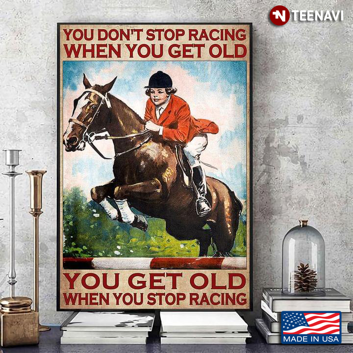 Vintage Horse Racer You Don’t Stop Racing When You Get Old You Get Old When You Stop Racing