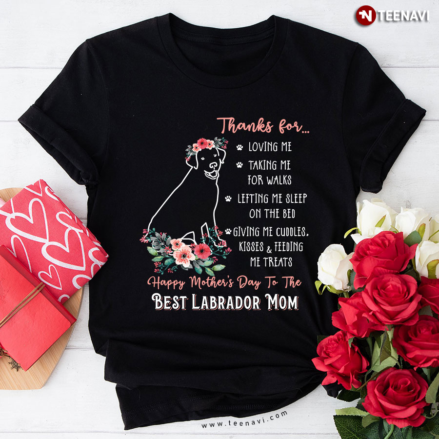 Thanks For Loving Me Taking Me For Walks Happy Mother's Day To The Best Labrador Mom T-Shirt