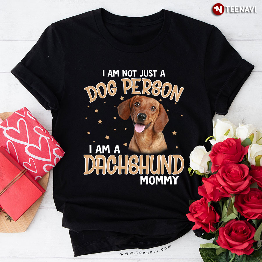 I Am Not Just A Dog Person I Am A Dachshund Mommy T-Shirt