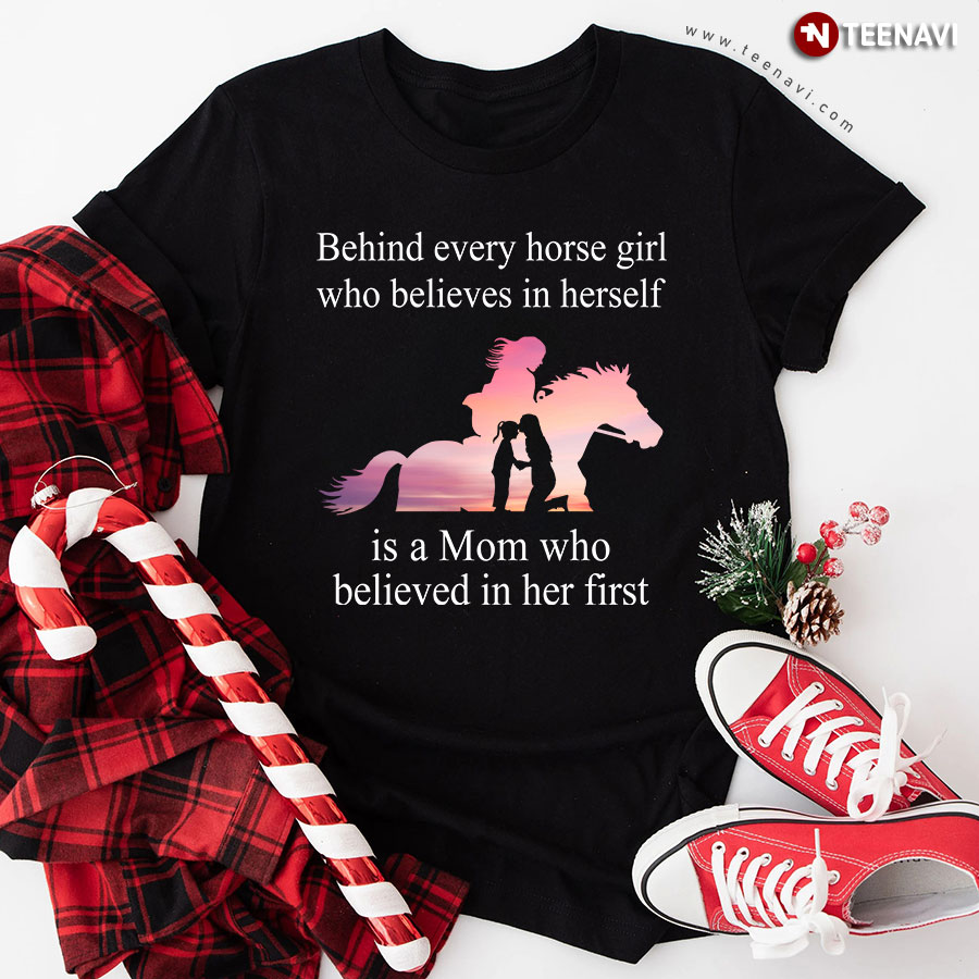 Behind Every Horse Girl Who Believes In Herself Is A Mom Who Believed In Her First T-Shirt