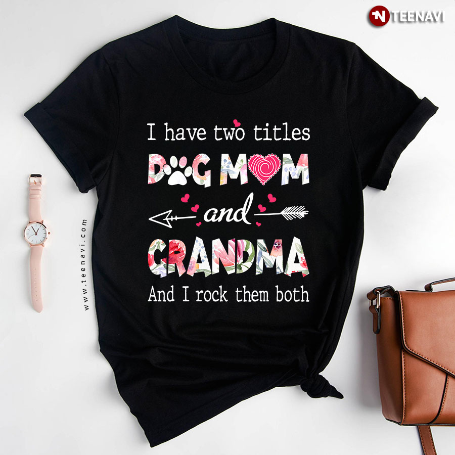 I Have Two Titles Dog Mom And Grandma And I Rock Them Both T-Shirt - Women's Tee