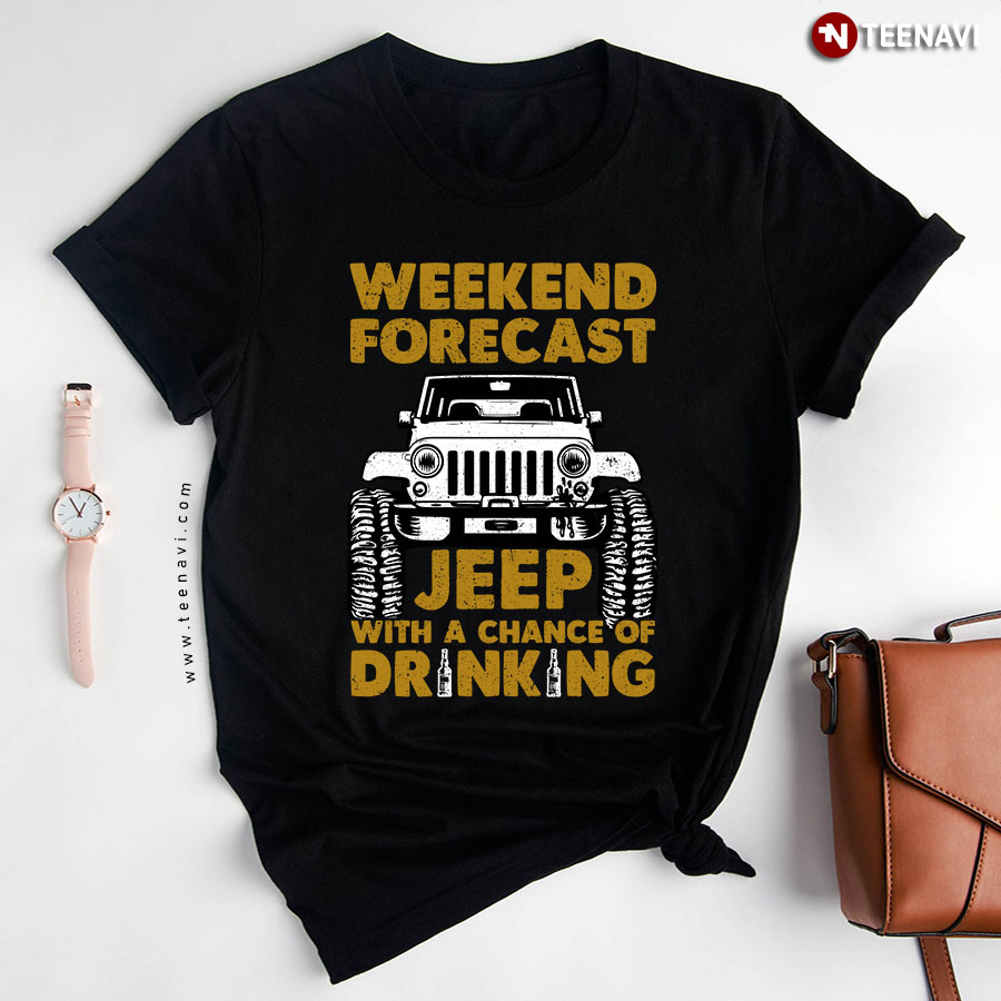 Weekend Forecast Jeep  With A Chance Of Drinking T-Shirt