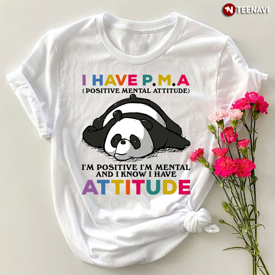 Panda I Have P.M.A Positive Mental Attitude I’m Positive I’m Mental And I Know I Have Attitude T-Shirt