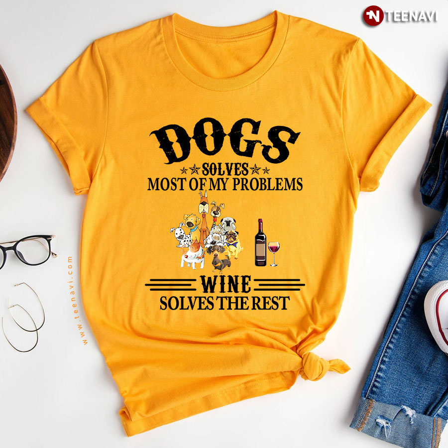 Dogs Solves Most Of My Problems Wine Solves The Rest T-Shirt