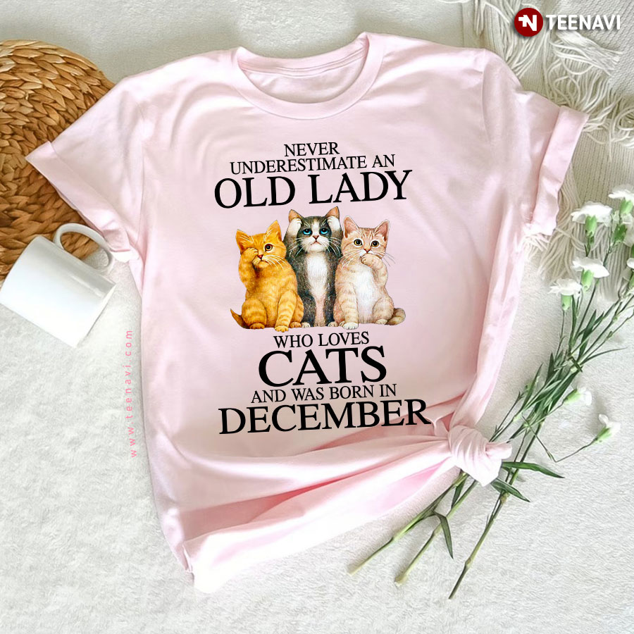Never Underestimate An Old Lady Who Loves Cats And Was Born In December T-Shirt
