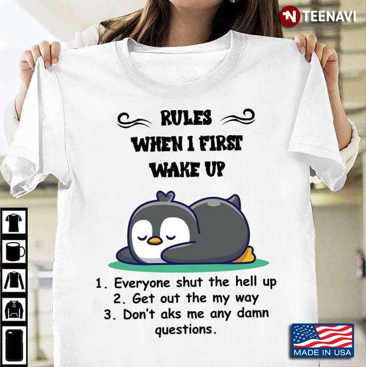 Penguin Rules When I First Wake Up Everyone Shut The Hell Up Get Out Of My Way