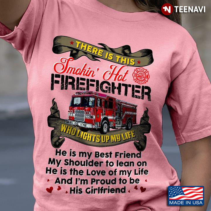 There Is This Smokin' Hot Firefighter  Who Lights Up My Life He Is My Best Friend  His Girlfriend