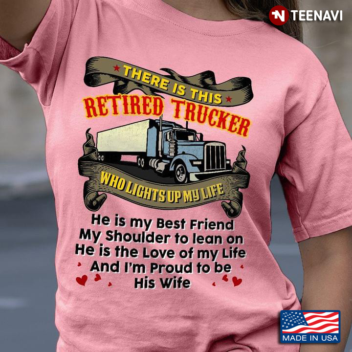 There Is This Sarcastic Trucker Who Lights Up My Life He Is My Best Friend My Shoulder Wife