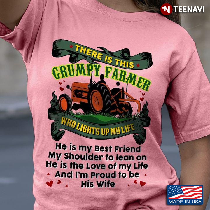 There Is This Grumpy Farmer Who Lights Up My Life He Is My Best Friend My Shoulder His Wife