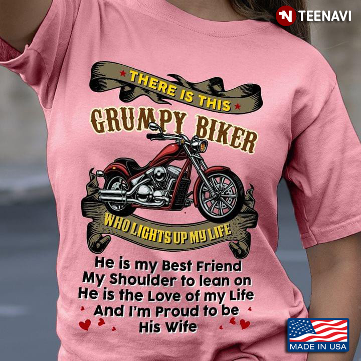There Is This Grumpy Biker Who Lights Up My Life He Is My Best Friend My Shoulder His Wife