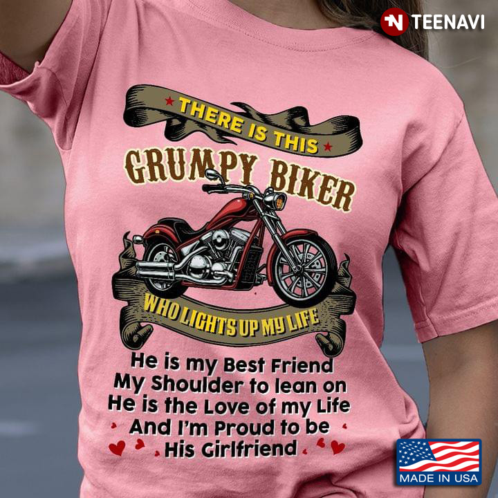 There Is This Grumpy Biker Who Lights Up My Life He Is My Best Friend My Shoulder His Girlfriend