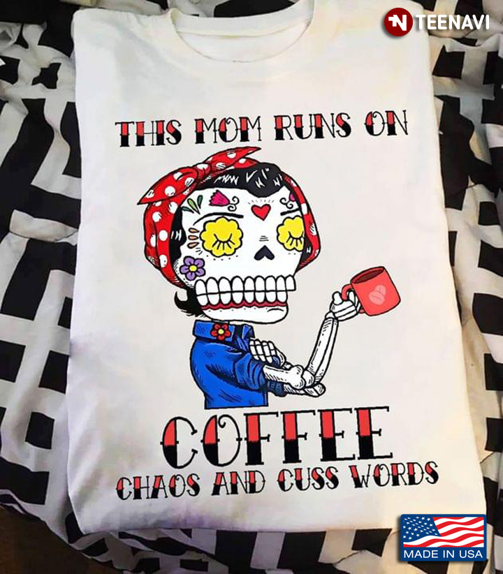 This Mom Runs On Coffee Chaos And Cuss Words Skeleton Girl