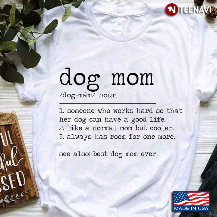 Dog Mom  Someone Who Works Hard So That Her Dog Can Have A Good Life Best Dog Mom Ever