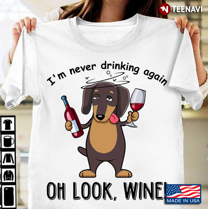 I’m Never Drinking Again Oh Look Wine Dog