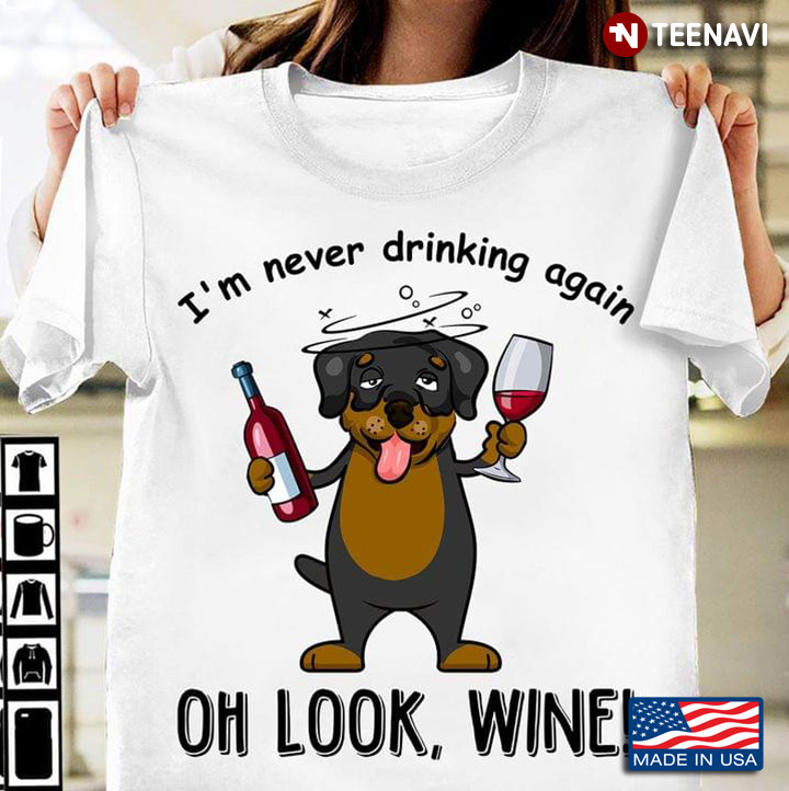I’m Never Drinking Again Oh Look Wine Rottweiler