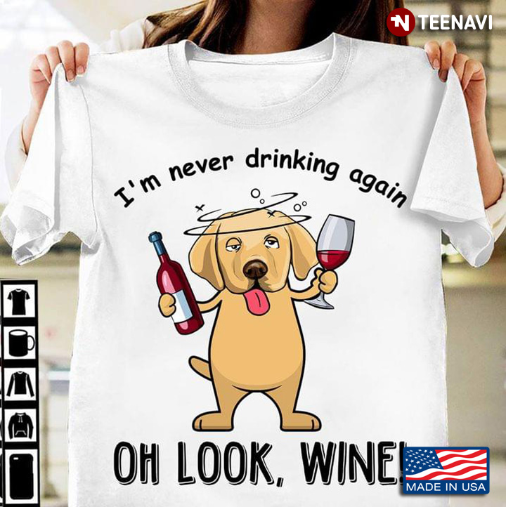 Labrador I’m Never Drinking Again Oh Look Wine