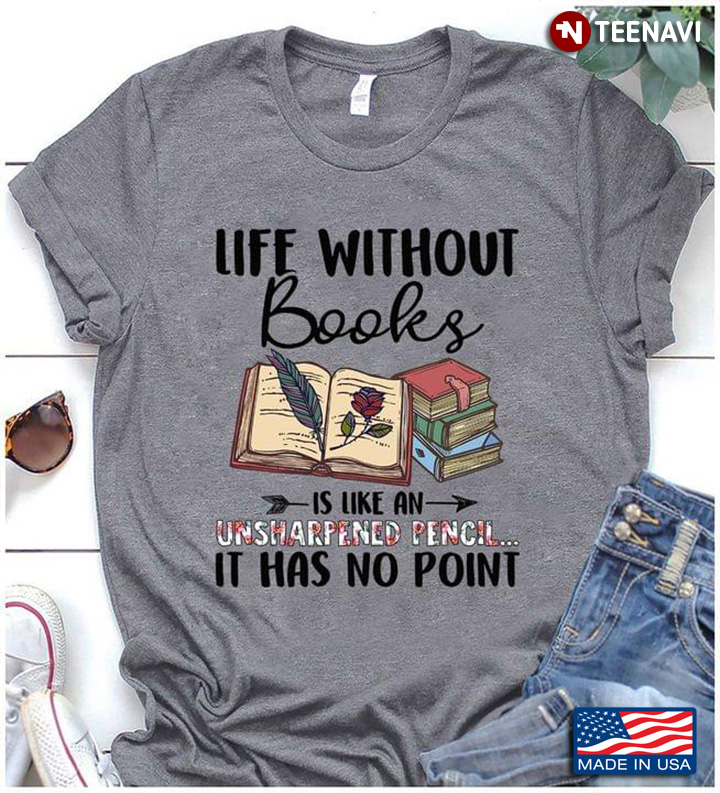 Life Without Books Is Like An Unsharpened Pencil It Has No Point Feather Rose