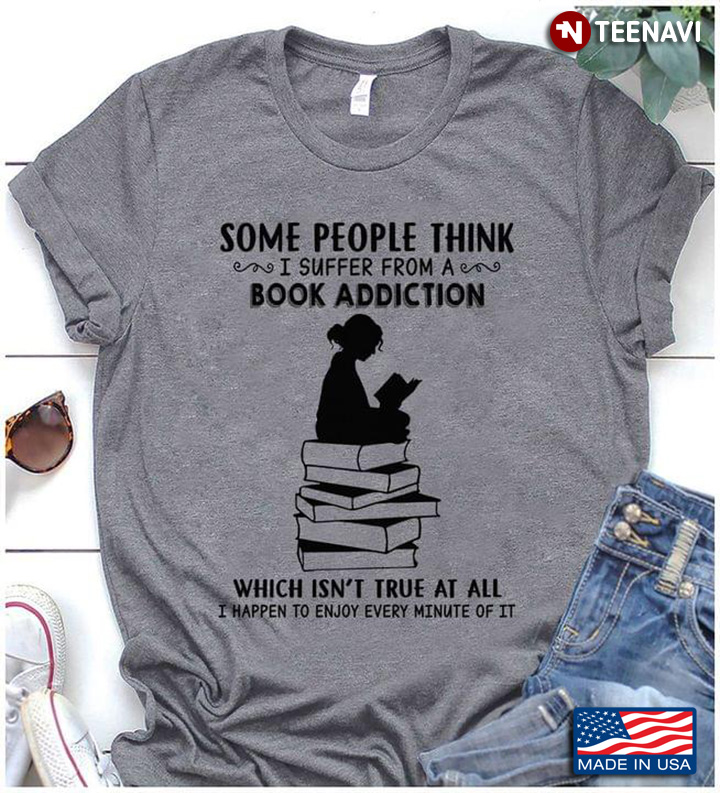 Girl Some People Think I Suffer From A Book Addiction Which Isn’t True At All I Happen To Enjoy
