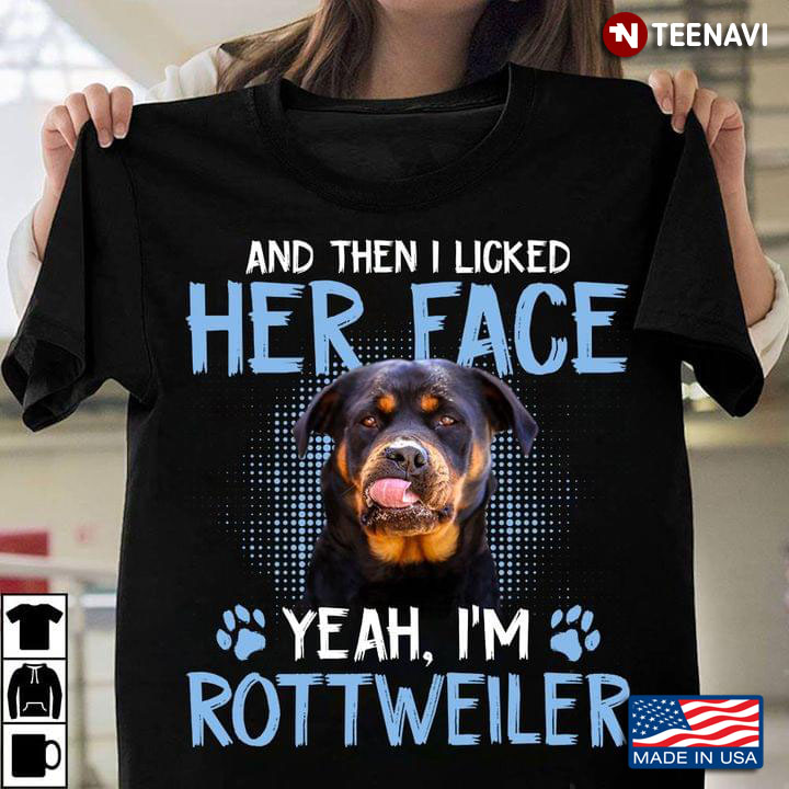 And Then I Licked Her Face Yeah I’m Rottweiler