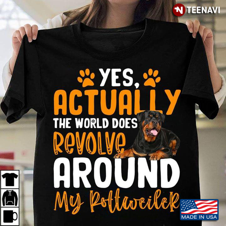 Yes Actually The World Does Revolve Around My Rottweiler