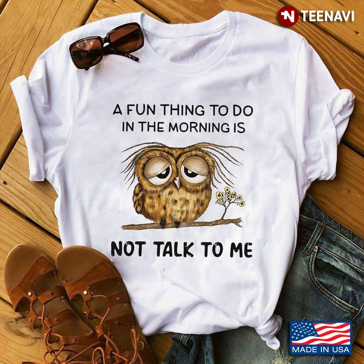 A Fun Thing To Do In The Morning Is Not Talk To Me  Owl