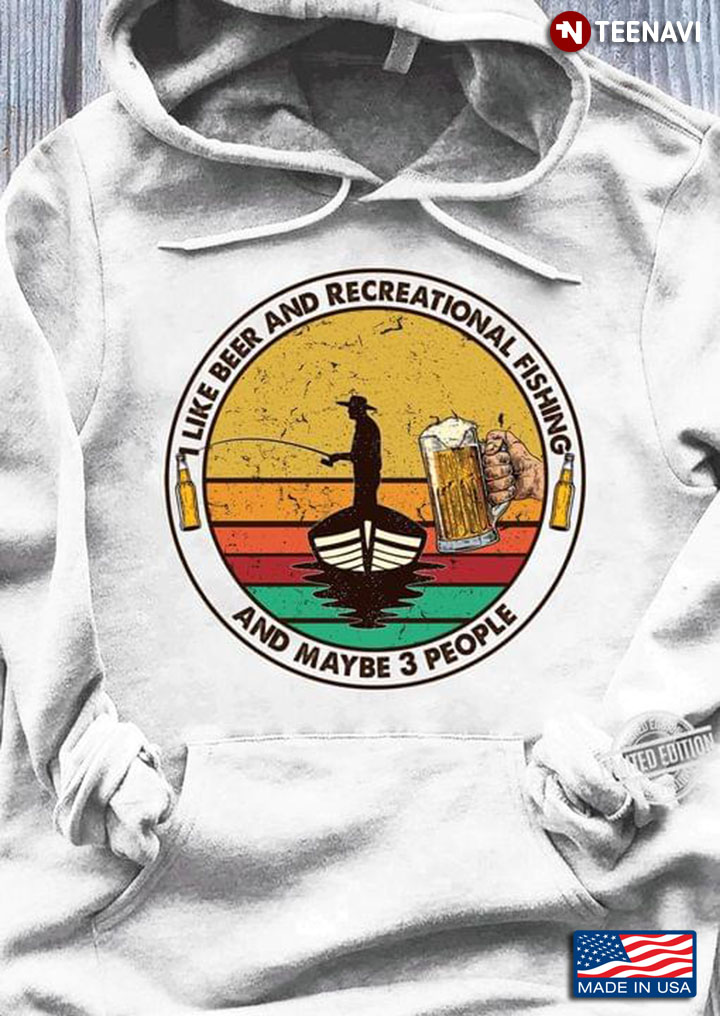 I Like Beer And Recreational Fishing  And Maybe 3 People