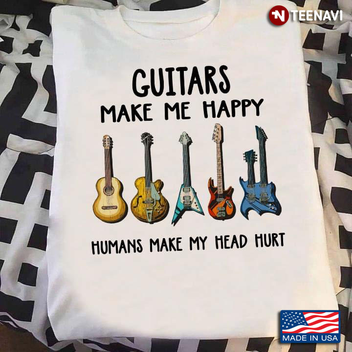 Guitars  Make Me Happy Humans Make My Head Hurt