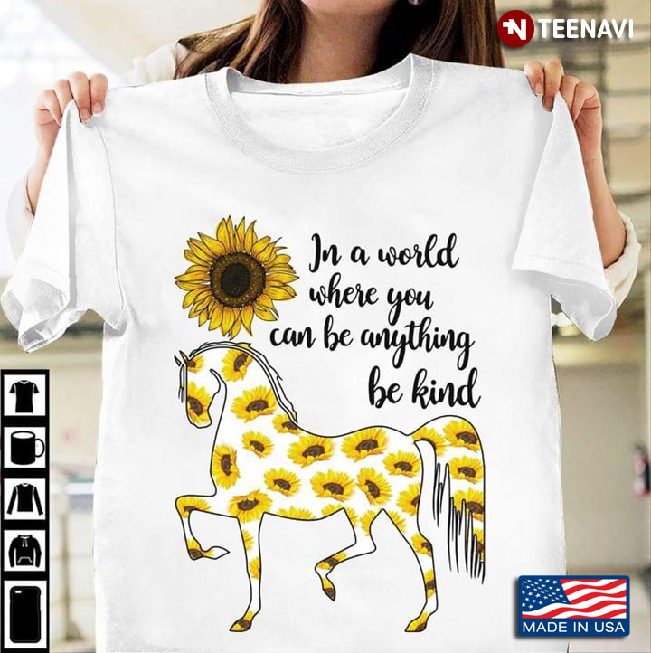 In A World Where You Can Be Anything Be Kind  Horse Sunflowers